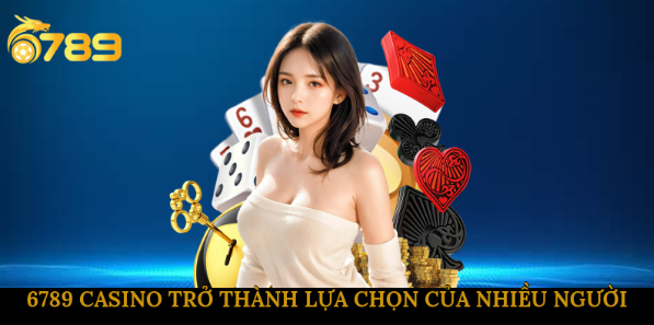 6789 Casino kiếm tiền khủng từ thế giới giải trí đỉnh cao 2025